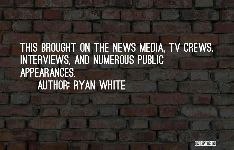 Ryan White Quotes: This Brought On The News Media, Tv Crews, Interviews, And Numerous Public Appearances.