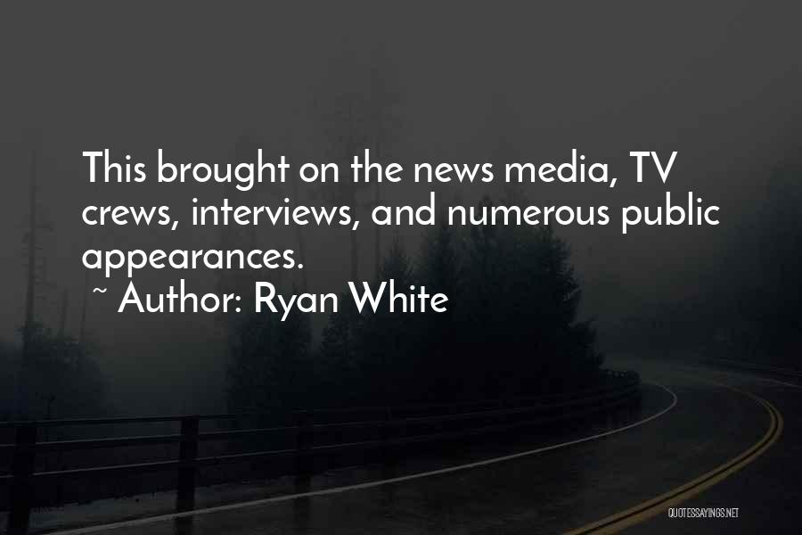 Ryan White Quotes: This Brought On The News Media, Tv Crews, Interviews, And Numerous Public Appearances.