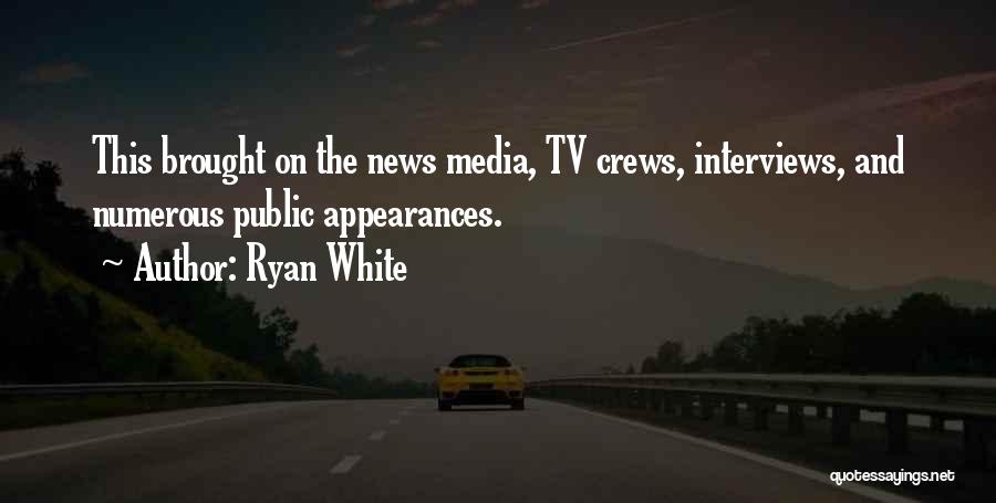 Ryan White Quotes: This Brought On The News Media, Tv Crews, Interviews, And Numerous Public Appearances.