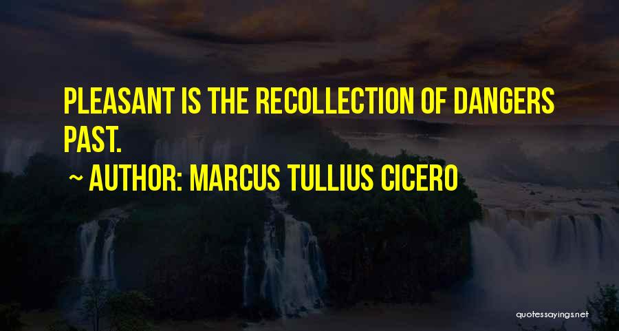 Marcus Tullius Cicero Quotes: Pleasant Is The Recollection Of Dangers Past.