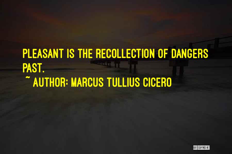 Marcus Tullius Cicero Quotes: Pleasant Is The Recollection Of Dangers Past.