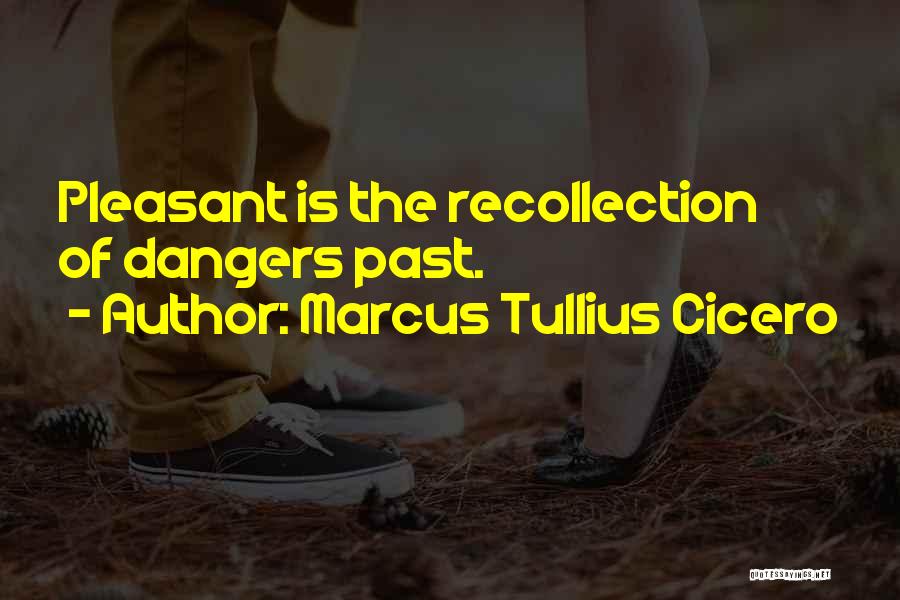 Marcus Tullius Cicero Quotes: Pleasant Is The Recollection Of Dangers Past.
