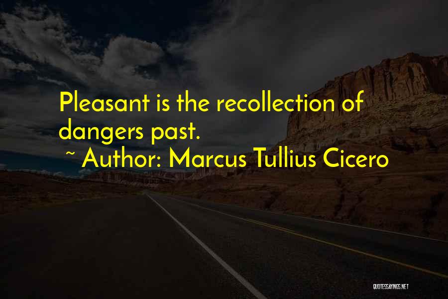 Marcus Tullius Cicero Quotes: Pleasant Is The Recollection Of Dangers Past.