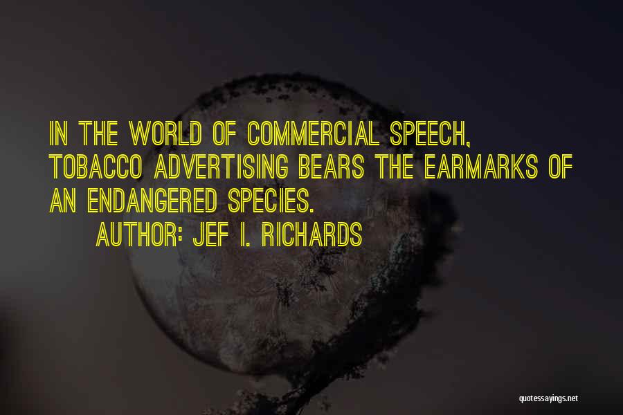 Jef I. Richards Quotes: In The World Of Commercial Speech, Tobacco Advertising Bears The Earmarks Of An Endangered Species.