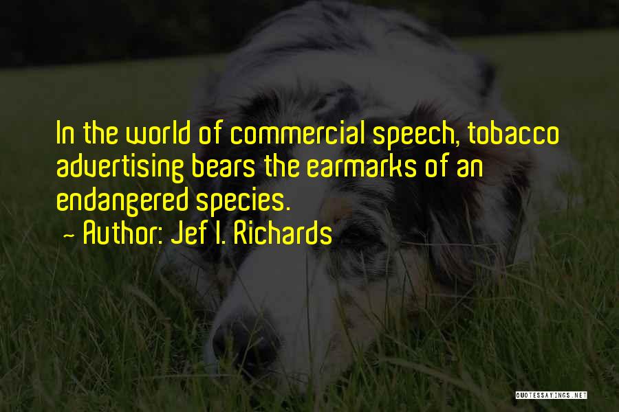 Jef I. Richards Quotes: In The World Of Commercial Speech, Tobacco Advertising Bears The Earmarks Of An Endangered Species.