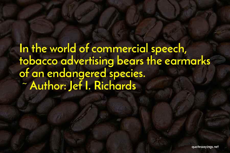 Jef I. Richards Quotes: In The World Of Commercial Speech, Tobacco Advertising Bears The Earmarks Of An Endangered Species.