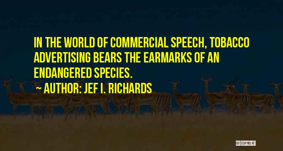 Jef I. Richards Quotes: In The World Of Commercial Speech, Tobacco Advertising Bears The Earmarks Of An Endangered Species.