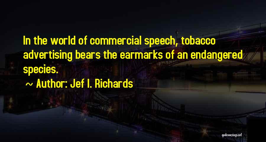 Jef I. Richards Quotes: In The World Of Commercial Speech, Tobacco Advertising Bears The Earmarks Of An Endangered Species.