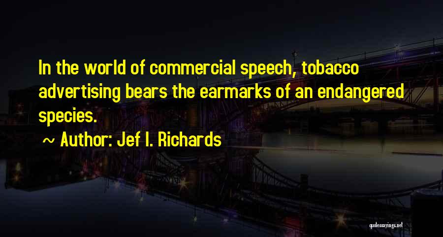 Jef I. Richards Quotes: In The World Of Commercial Speech, Tobacco Advertising Bears The Earmarks Of An Endangered Species.