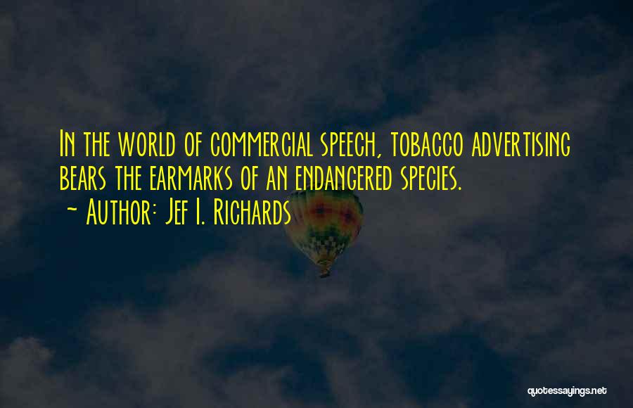 Jef I. Richards Quotes: In The World Of Commercial Speech, Tobacco Advertising Bears The Earmarks Of An Endangered Species.
