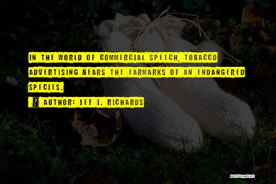 Jef I. Richards Quotes: In The World Of Commercial Speech, Tobacco Advertising Bears The Earmarks Of An Endangered Species.