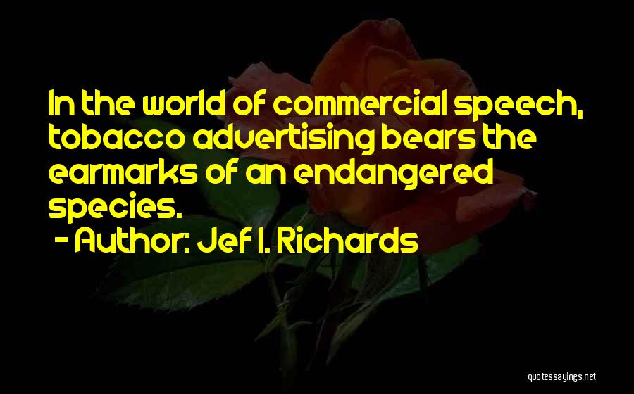 Jef I. Richards Quotes: In The World Of Commercial Speech, Tobacco Advertising Bears The Earmarks Of An Endangered Species.