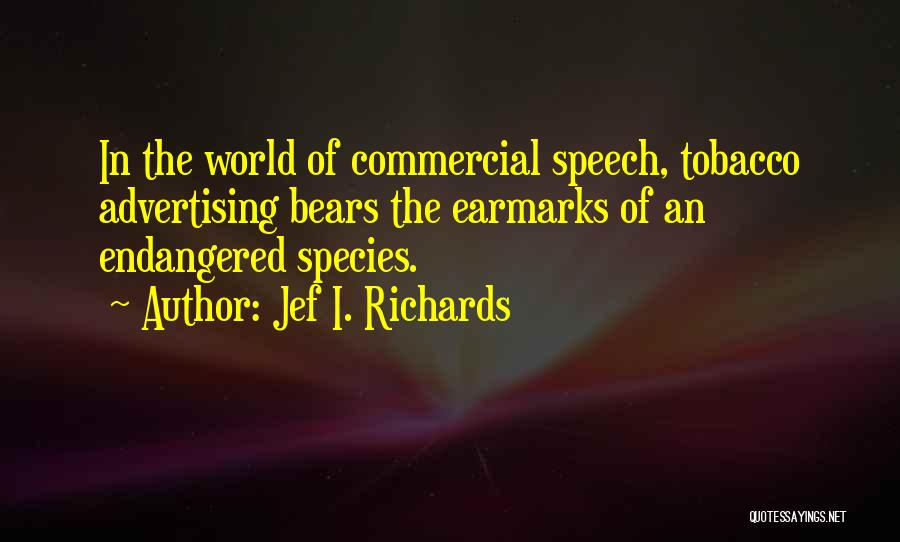 Jef I. Richards Quotes: In The World Of Commercial Speech, Tobacco Advertising Bears The Earmarks Of An Endangered Species.