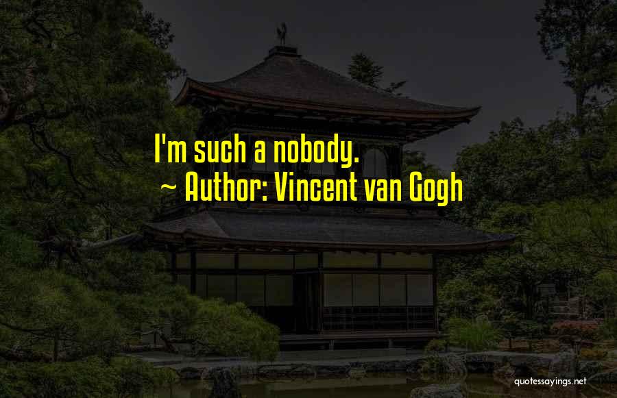 Vincent Van Gogh Quotes: I'm Such A Nobody.