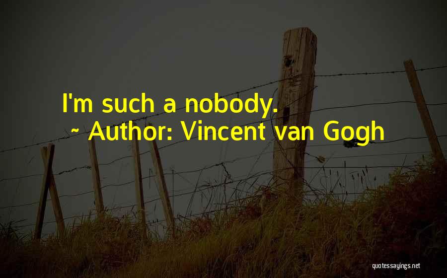 Vincent Van Gogh Quotes: I'm Such A Nobody.