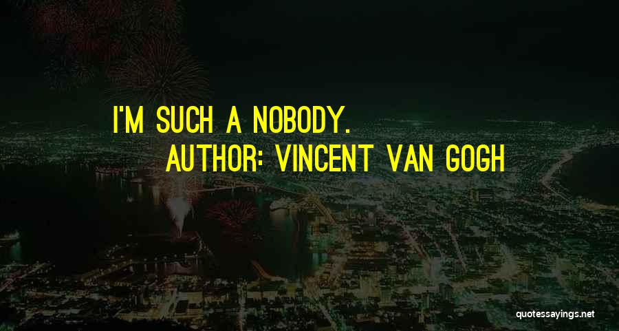 Vincent Van Gogh Quotes: I'm Such A Nobody.
