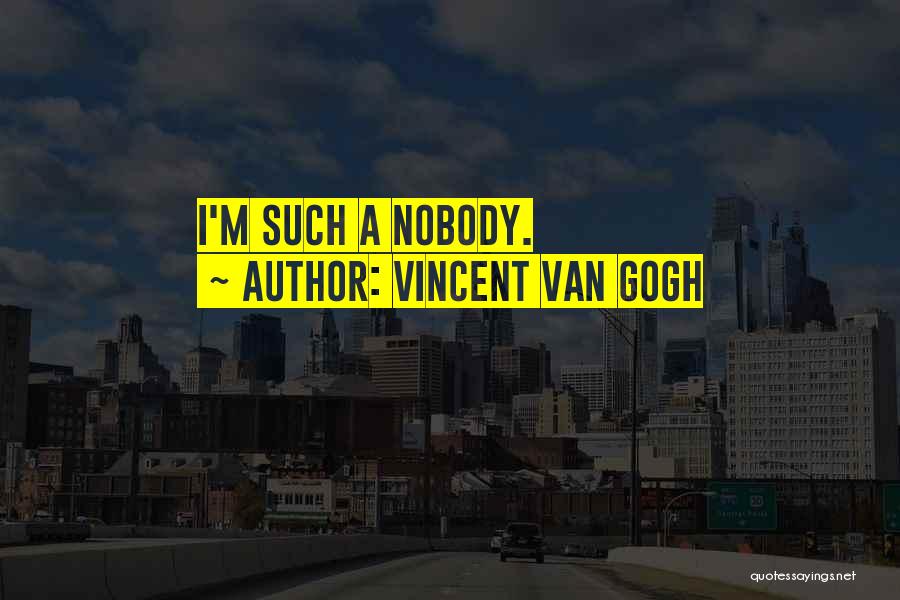 Vincent Van Gogh Quotes: I'm Such A Nobody.