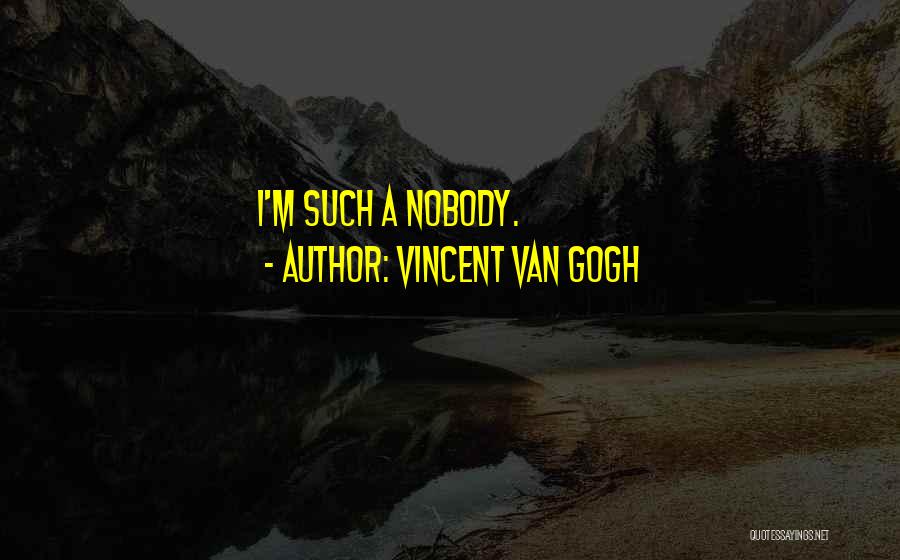Vincent Van Gogh Quotes: I'm Such A Nobody.