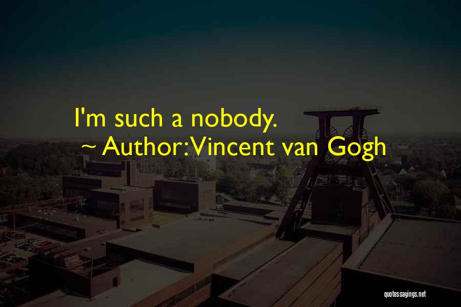 Vincent Van Gogh Quotes: I'm Such A Nobody.