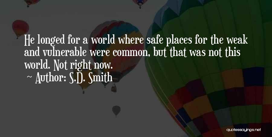 S.D. Smith Quotes: He Longed For A World Where Safe Places For The Weak And Vulnerable Were Common, But That Was Not This