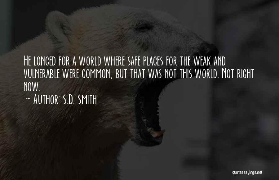S.D. Smith Quotes: He Longed For A World Where Safe Places For The Weak And Vulnerable Were Common, But That Was Not This