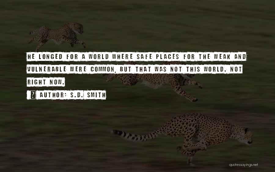 S.D. Smith Quotes: He Longed For A World Where Safe Places For The Weak And Vulnerable Were Common, But That Was Not This