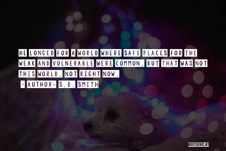 S.D. Smith Quotes: He Longed For A World Where Safe Places For The Weak And Vulnerable Were Common, But That Was Not This