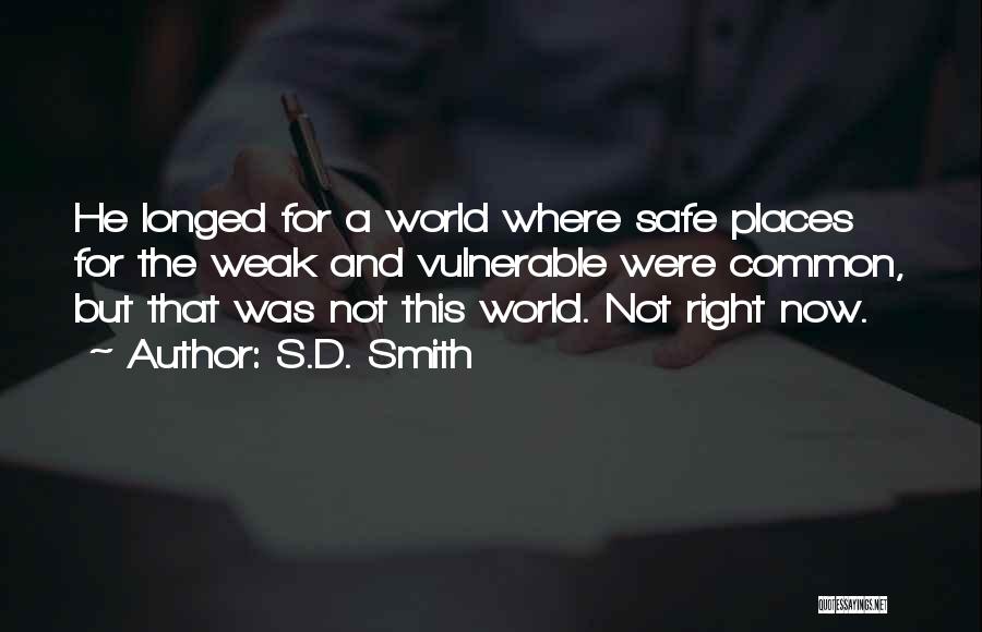 S.D. Smith Quotes: He Longed For A World Where Safe Places For The Weak And Vulnerable Were Common, But That Was Not This