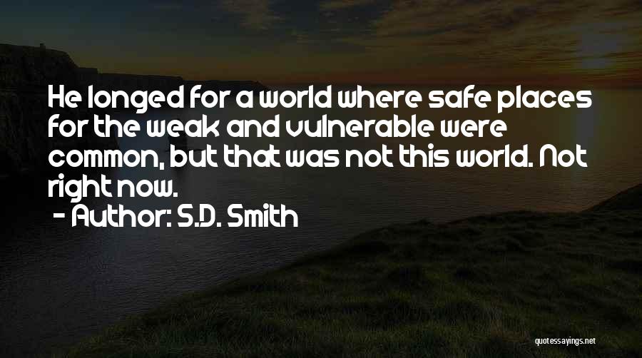 S.D. Smith Quotes: He Longed For A World Where Safe Places For The Weak And Vulnerable Were Common, But That Was Not This