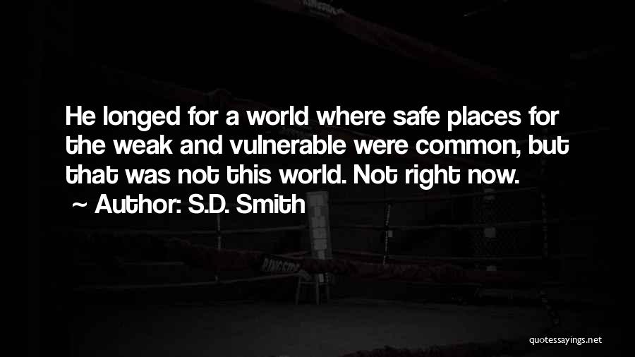 S.D. Smith Quotes: He Longed For A World Where Safe Places For The Weak And Vulnerable Were Common, But That Was Not This
