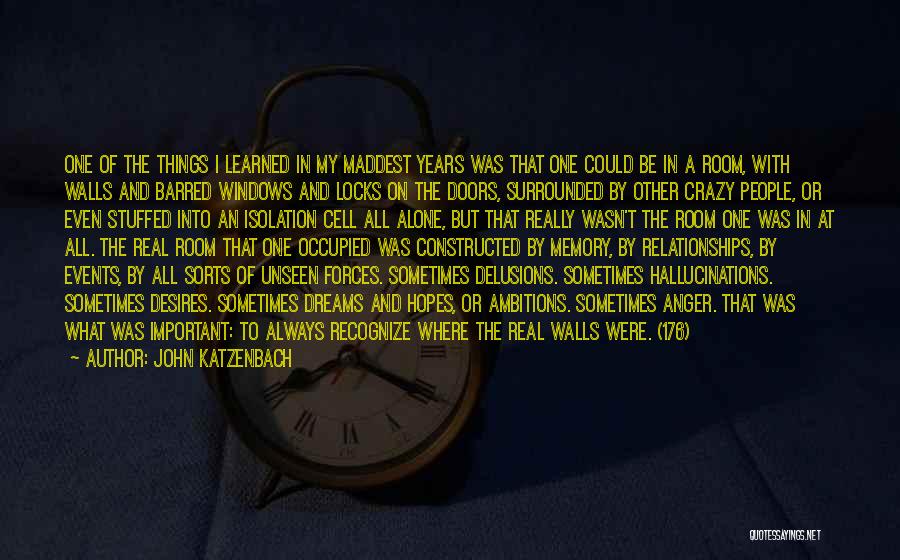 John Katzenbach Quotes: One Of The Things I Learned In My Maddest Years Was That One Could Be In A Room, With Walls