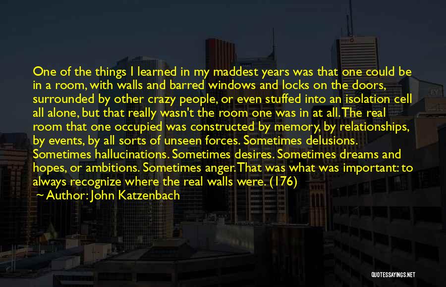 John Katzenbach Quotes: One Of The Things I Learned In My Maddest Years Was That One Could Be In A Room, With Walls