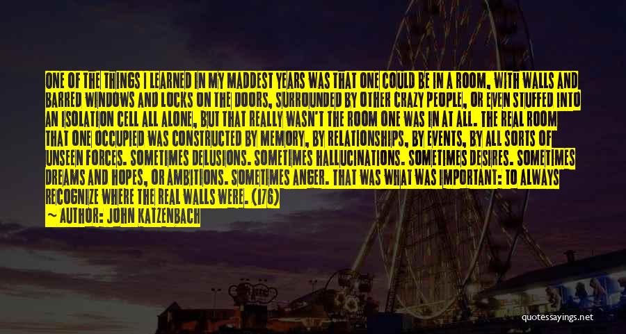 John Katzenbach Quotes: One Of The Things I Learned In My Maddest Years Was That One Could Be In A Room, With Walls