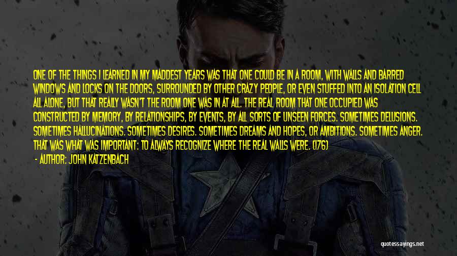 John Katzenbach Quotes: One Of The Things I Learned In My Maddest Years Was That One Could Be In A Room, With Walls