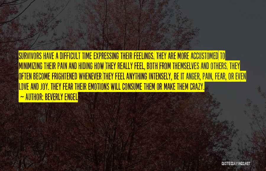 Beverly Engel Quotes: Survivors Have A Difficult Time Expressing Their Feelings. They Are More Accustomed To Minimizing Their Pain And Hiding How They