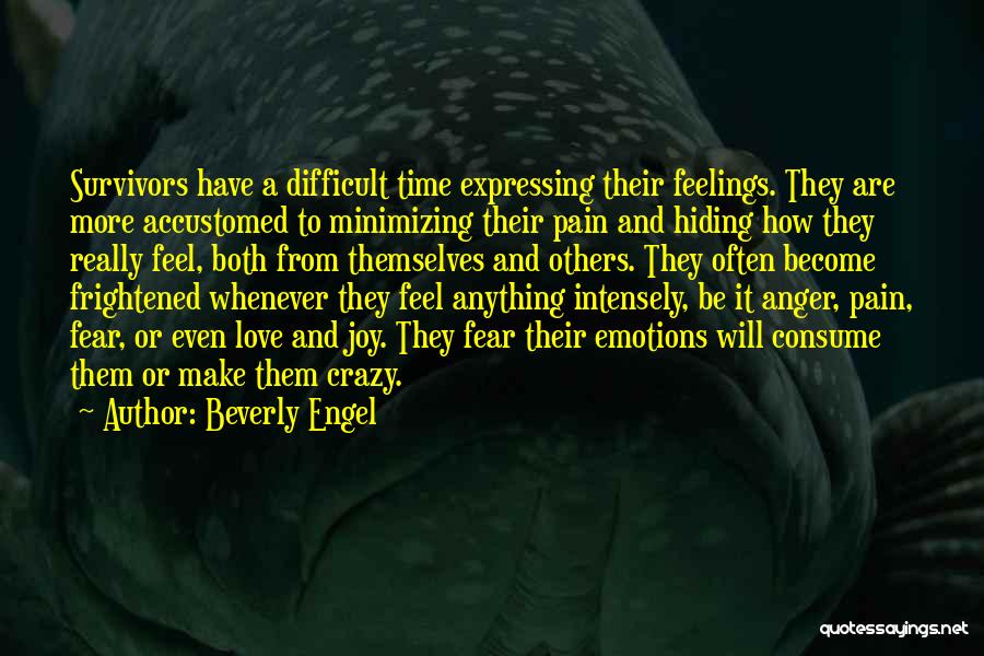 Beverly Engel Quotes: Survivors Have A Difficult Time Expressing Their Feelings. They Are More Accustomed To Minimizing Their Pain And Hiding How They