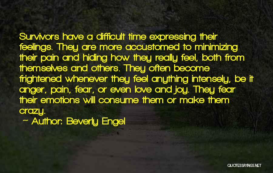 Beverly Engel Quotes: Survivors Have A Difficult Time Expressing Their Feelings. They Are More Accustomed To Minimizing Their Pain And Hiding How They