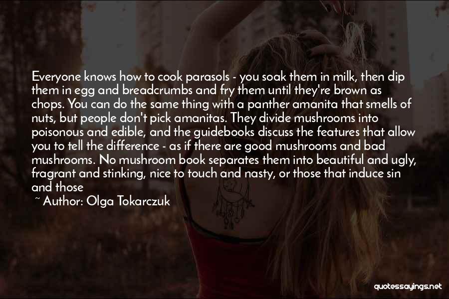 Olga Tokarczuk Quotes: Everyone Knows How To Cook Parasols - You Soak Them In Milk, Then Dip Them In Egg And Breadcrumbs And