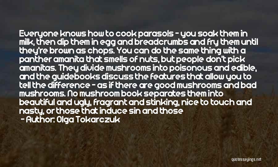 Olga Tokarczuk Quotes: Everyone Knows How To Cook Parasols - You Soak Them In Milk, Then Dip Them In Egg And Breadcrumbs And