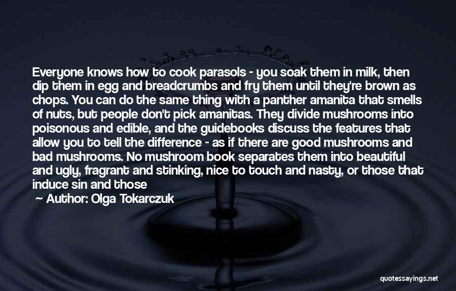 Olga Tokarczuk Quotes: Everyone Knows How To Cook Parasols - You Soak Them In Milk, Then Dip Them In Egg And Breadcrumbs And