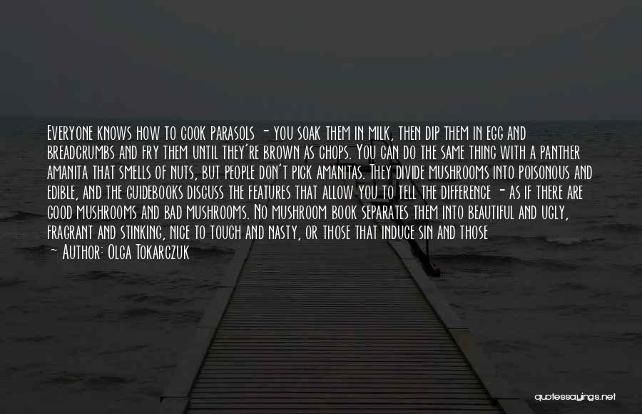 Olga Tokarczuk Quotes: Everyone Knows How To Cook Parasols - You Soak Them In Milk, Then Dip Them In Egg And Breadcrumbs And