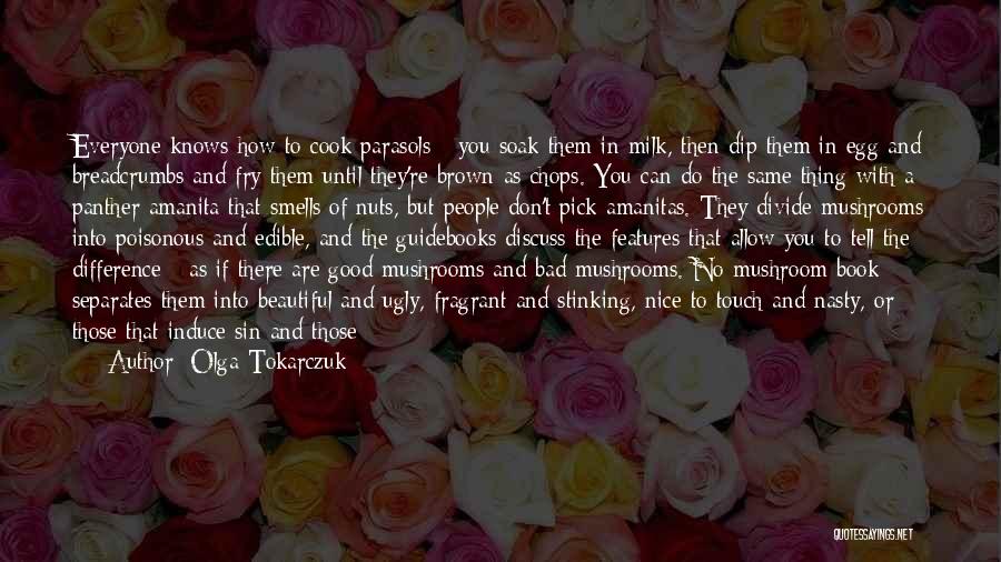Olga Tokarczuk Quotes: Everyone Knows How To Cook Parasols - You Soak Them In Milk, Then Dip Them In Egg And Breadcrumbs And