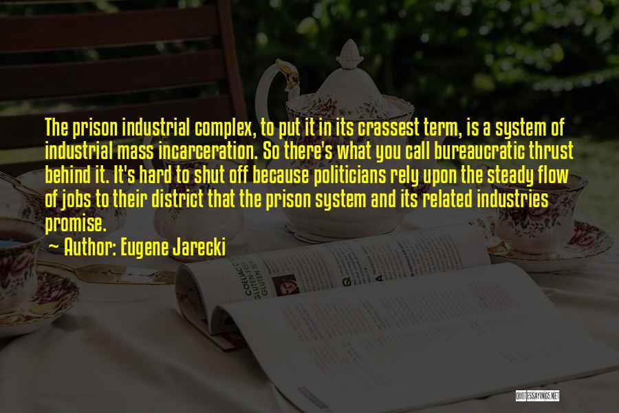 Eugene Jarecki Quotes: The Prison Industrial Complex, To Put It In Its Crassest Term, Is A System Of Industrial Mass Incarceration. So There's