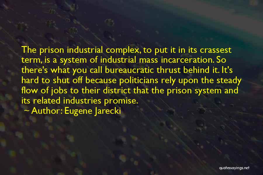 Eugene Jarecki Quotes: The Prison Industrial Complex, To Put It In Its Crassest Term, Is A System Of Industrial Mass Incarceration. So There's