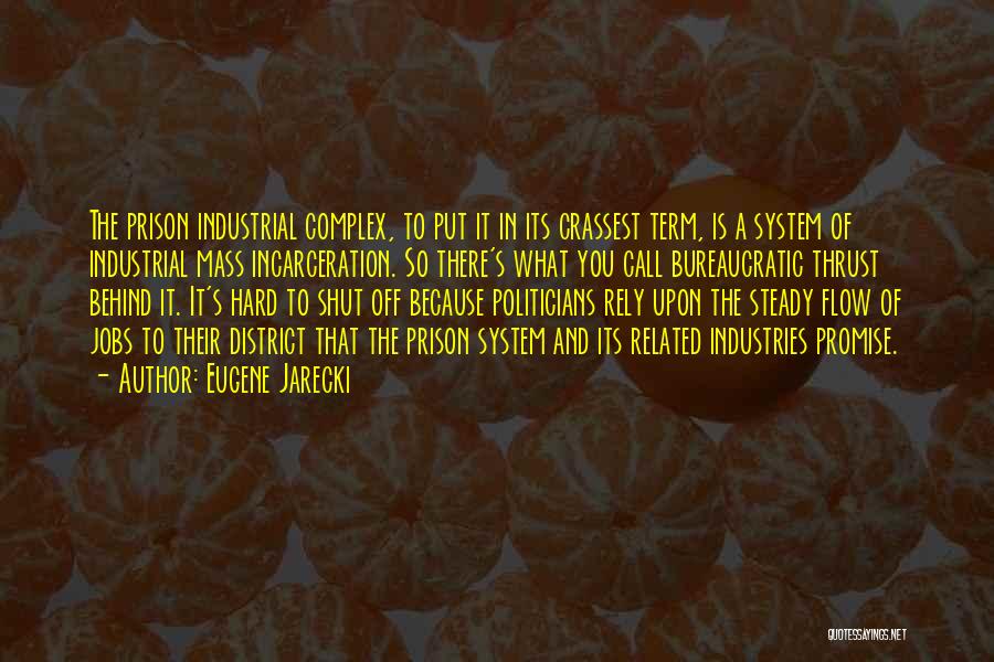 Eugene Jarecki Quotes: The Prison Industrial Complex, To Put It In Its Crassest Term, Is A System Of Industrial Mass Incarceration. So There's