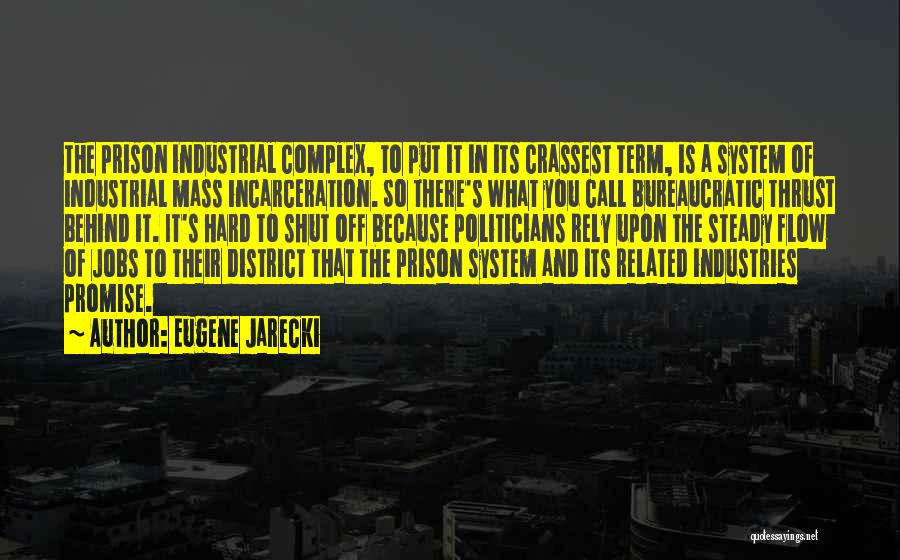 Eugene Jarecki Quotes: The Prison Industrial Complex, To Put It In Its Crassest Term, Is A System Of Industrial Mass Incarceration. So There's