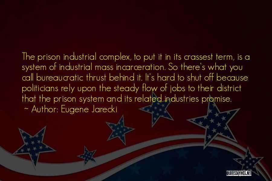 Eugene Jarecki Quotes: The Prison Industrial Complex, To Put It In Its Crassest Term, Is A System Of Industrial Mass Incarceration. So There's