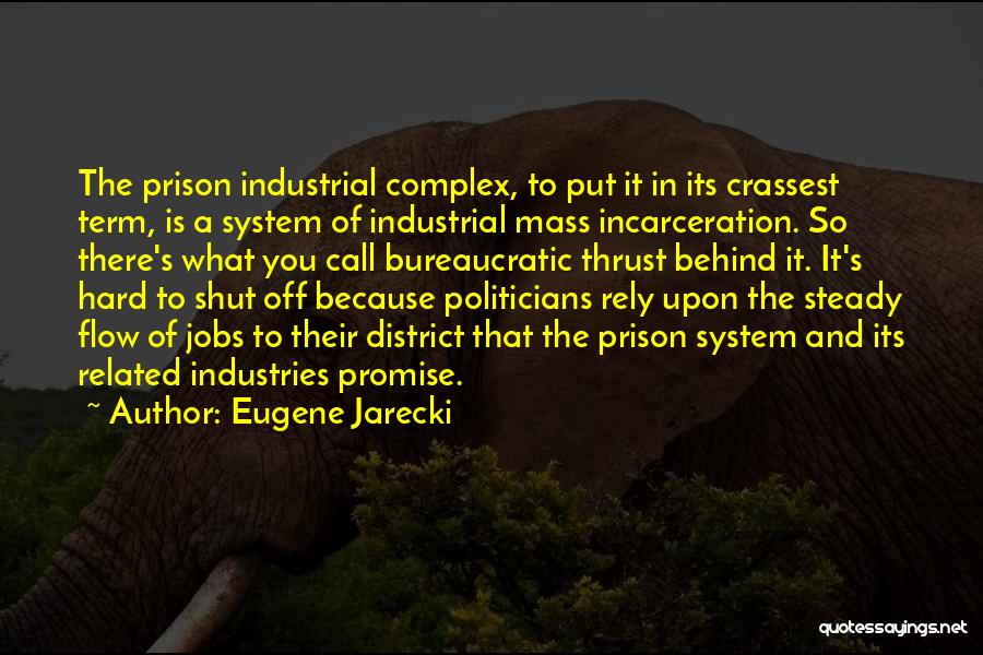 Eugene Jarecki Quotes: The Prison Industrial Complex, To Put It In Its Crassest Term, Is A System Of Industrial Mass Incarceration. So There's