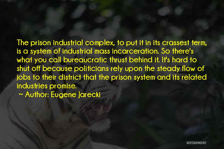 Eugene Jarecki Quotes: The Prison Industrial Complex, To Put It In Its Crassest Term, Is A System Of Industrial Mass Incarceration. So There's