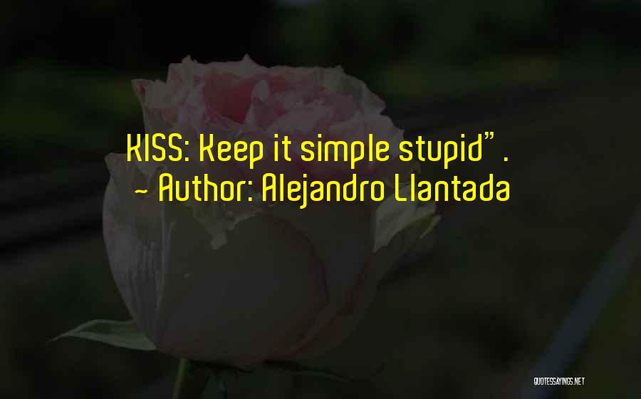 Alejandro Llantada Quotes: Kiss: Keep It Simple Stupid.